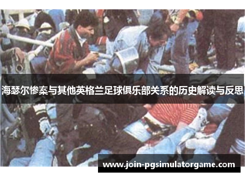 海瑟尔惨案与其他英格兰足球俱乐部关系的历史解读与反思