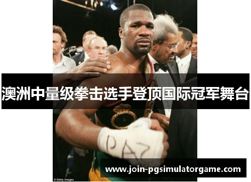 澳洲中量级拳击选手登顶国际冠军舞台